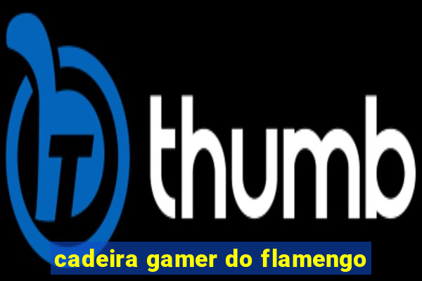 cadeira gamer do flamengo